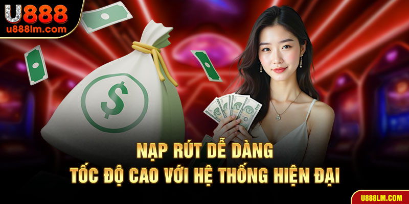 Nạp rút dễ dàng, tốc độ cao với hệ thống hiện đại