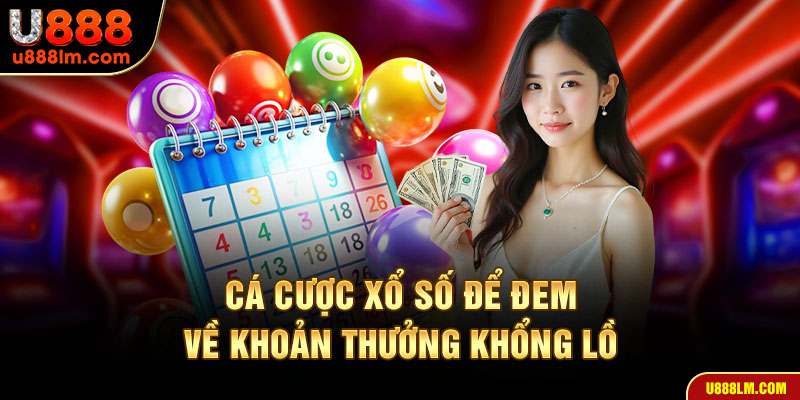 Cá cược xổ số để đem về khoản thưởng khổng lồ